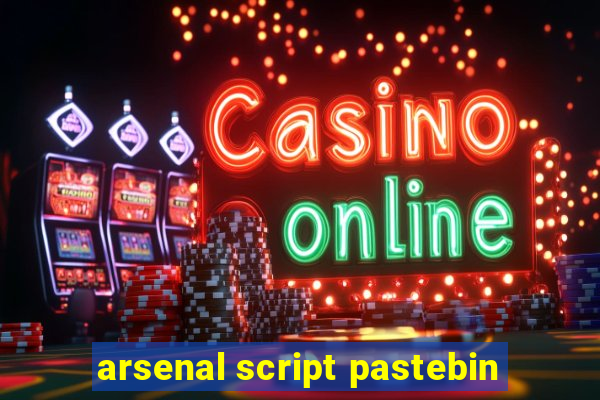 arsenal script pastebin